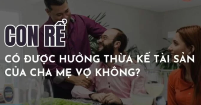 Con rể có được hưởng thừa kế từ bố mẹ vợ không? Quy định pháp luật mới nhất